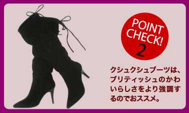 POINT CHECK 2　クシュクシュブーツは、ブリティッシュのかわいらしさをより強調するのでおススメ。