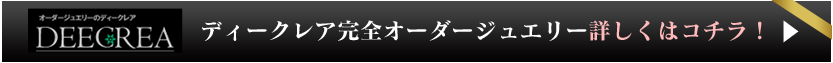 ディークレア完全オーダージュエリー詳しくはコチラ！