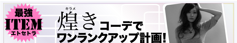 煌きコーデでワンランクアップ計画!