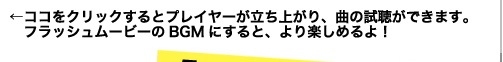 ←ココをクリックするとプレイヤーが立ち上がり、曲の試聴ができます。フラッシュムービーのBGMにすると、より楽しめるよ！