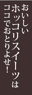 おいしいホッコリスイーツはココでおとりよせ！