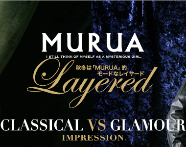 MURUA LAYERED CLASSICAL VS GLAMOUR IMPRESSION  秋冬は「MURUA」的モードなレイヤード