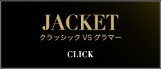 JACKET クラッシックVSグラマー≫CLICK