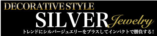 トレンドにシルバージュエリーをプラスしてインパクトで勝負する！SILVER JEWELRY　DECORATIVE STYLE