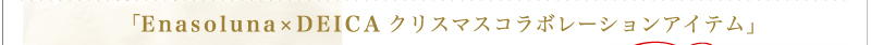 「Enasoluna×DEICA　クリスマスコラボレーションアイテム」