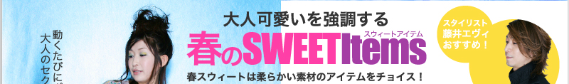 スタイリスト藤井エヴィおすすめ！　大人可愛いを強調する春のスウィートアイテム　Sweet Items　春スウィートは柔らかい素材のアイテムをチョイス！