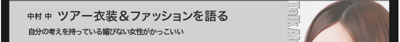 中村 中　ツアー衣装＆ファッションを語る！　自分の考えを持っている媚びない女性がかっこいい