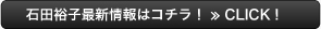 石田裕子最新情報はコチラ！　CLICK！≫