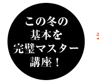 この冬の基本を完璧マスター講座！