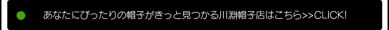 あなたにぴったりの帽子がきっと見つかる川淵帽子店はこちら>>CLICK!