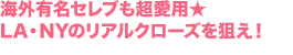 海外有名セレブも超愛用★LA・NYのリアルクローズを狙え!