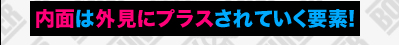 内面は外見にプラスされていく要素！