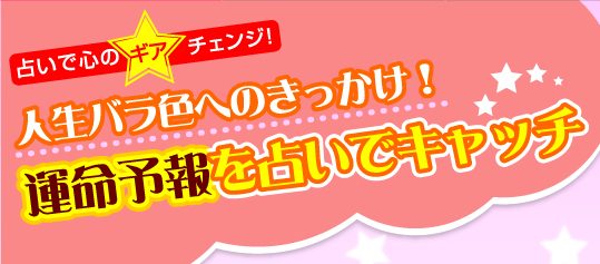 占いで心のギアチェンジ！ 人生バラ色へのきっかけ！運命予報を占いでキャッチ