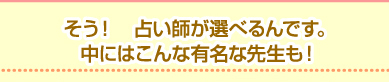 そう！　占い師が選べるんです。中にはこんな有名な先生も！