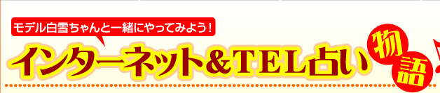 モデル白雪ちゃんと一緒にやってみよう！インターネット＆ＴＥＬ占い物語♪