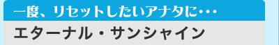 一度、リセットしたいアナタに・・・　「エターナル・サンシャイン」