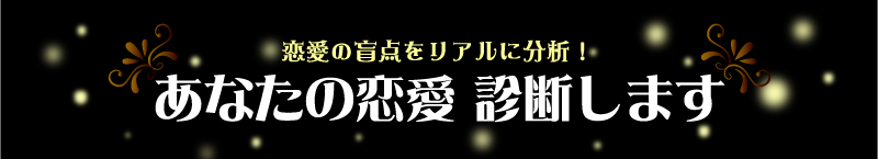 恋愛の盲点をリアルに分析！　あなたの恋愛 診断します