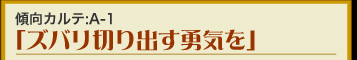 傾向カルテ：A-1　「ズバリ切り出す勇気を」