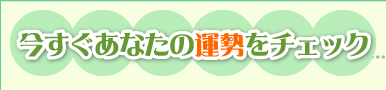 今すぐあなたの運勢をチェック