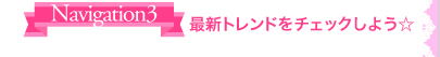 ナビゲート03　最新トレンドをチェックしよう☆