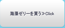 海藻ゼリーを買う≫Click