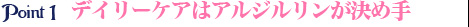 ポイント1　デイリーケアはアルジルリンが決め手