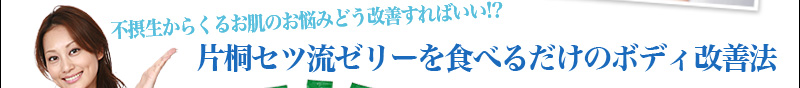 不摂生からくるお肌のお悩みどう改善すればいい!?片桐セツ流ゼリーを食べるだけのボディ改善法
