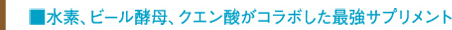 ■水素、ビール酵母、クエン酸がコラボした最強サプリメント