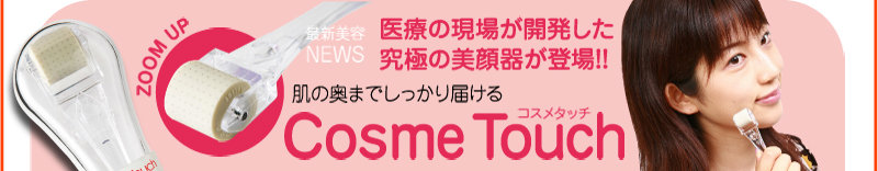 最新美容NEWS　医療の現場が開発した究極の美顔器が登場!!　CosmeTouch　コスメタッチ
