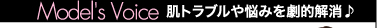 Model's Voice　肌トラブルや悩みを劇的解消♪