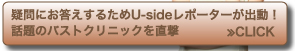 疑問にお答えするためUsideレポーターが出動！話題のバストクリニックを直撃≫CLICK