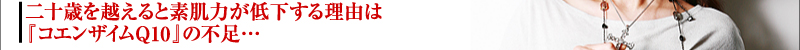 二十歳を越えると素肌力が低下する理由は『コエンザイムQ10』の不足…