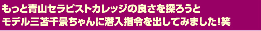 もっと青山セラピストカレッジの良さを探ろうとモデル三苫千景ちゃんに潜入指令を出してみました！笑