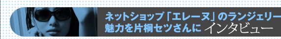ネットショップ「エレーヌ」のランジェリーの魅力を片桐セツさんにINTERVIEW