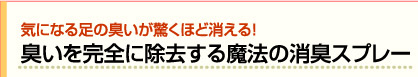 気になる足の臭いが驚くほど消える！臭いを完全に除去する魔法の消臭スプレー