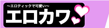 エロカワ 〜エロティックで可愛い〜
