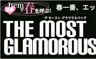 THE MOST GLAMOROUS BAG 春一番、エッジの効いた魅力的なバッグをお届け