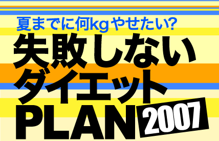 夏までに何kgやせたい？　失敗しないダイエットPLAN 2007