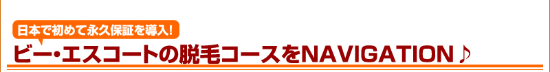 日本で初めて永久保証を導入！ビー・エスコートの脱毛コースをNAVIGATION♪