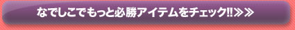 なでしこでもっと必勝アイテムをチェック！