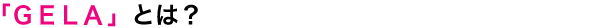 「GERL」とは?