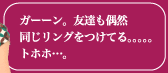 ガーーン。友達も偶然 同じリングをつけてる。。。。。 トホホ…。 