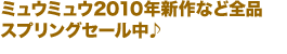 ミュウミュウ2010年新作など全品スプリングセール中♪