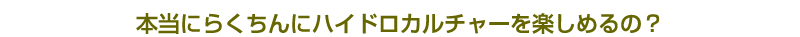 本当にらくちんにハイドロカルチャーを楽しめるの？