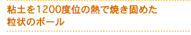 粘土を1200度位の熱で焼き固めた粒状のボール