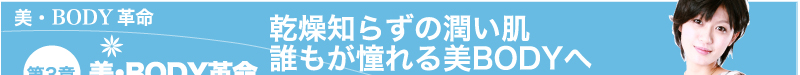 美・BODY革命　〜第3章〜「美・BODY革命」　誰もが憧れる美・BODYに　〜乾燥知らずの潤い肌へ〜