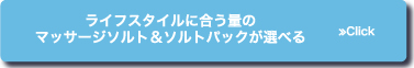 ライフスタイルに合う量のマッサージソルト＆ソルトパックが選べる≫Click