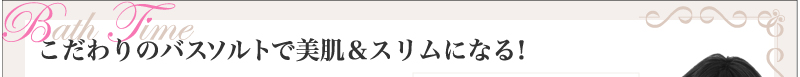 こだわりのバスソルトで美肌＆スリムになる！