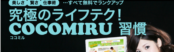 美しさ、賢さ、仕事術…すべて無料でランクアップ究極のライフテク！ココミルCOCOMIRU習慣