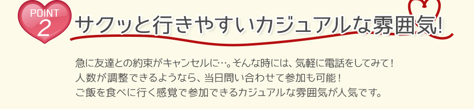 POINT2　サクッと行きやすいカジュアルな雰囲気！